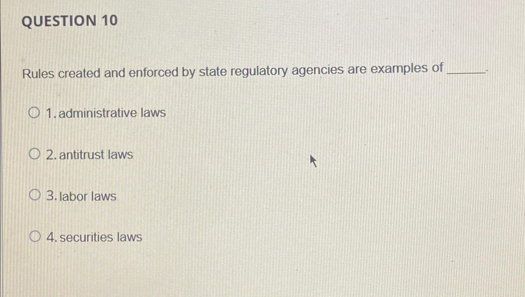  QUESTION 10 Rules created and enforced by state regulatory agencies are