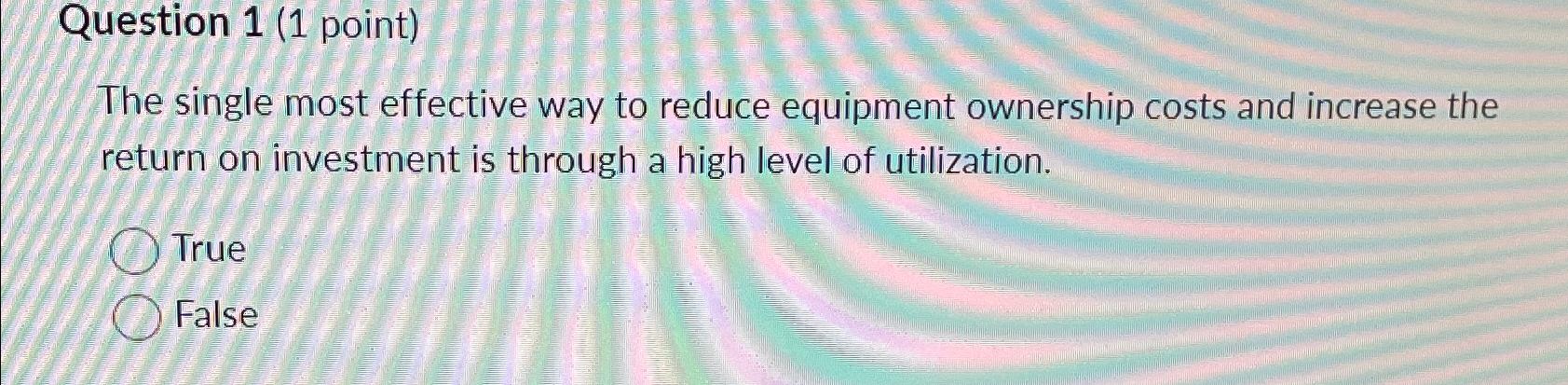  Question 1(1 point) The single most effective way to reduce equipment
