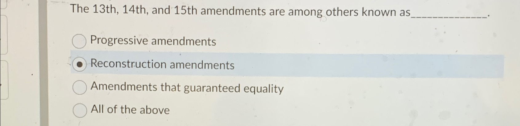  The 13th,14th, and 15th amendments are among others known as, Progressive