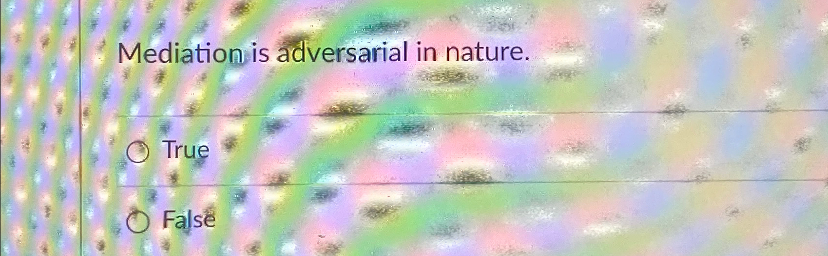  Mediation is adversarial in nature. True False 