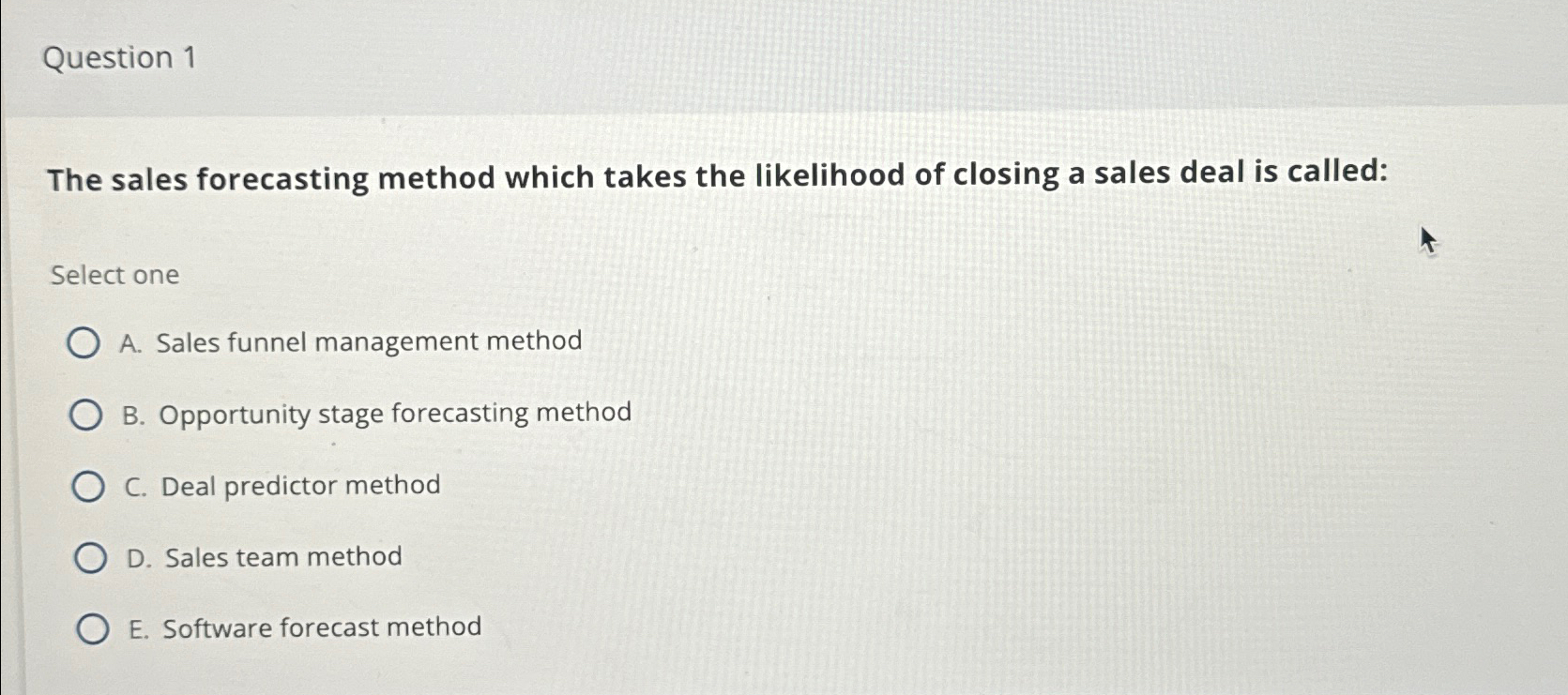  Question 1 The sales forecasting method which takes the likelihood of