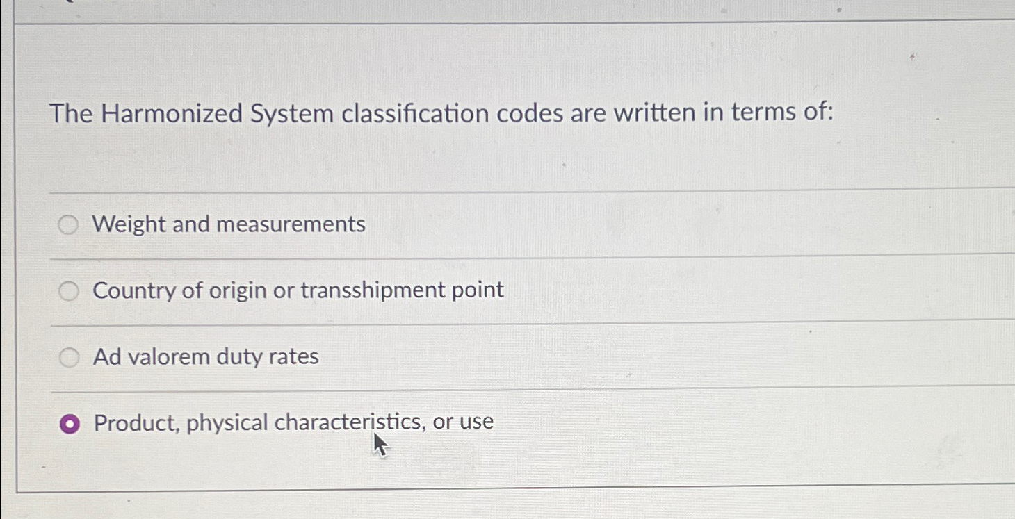  The Harmonized System classification codes are written in terms of: Weight