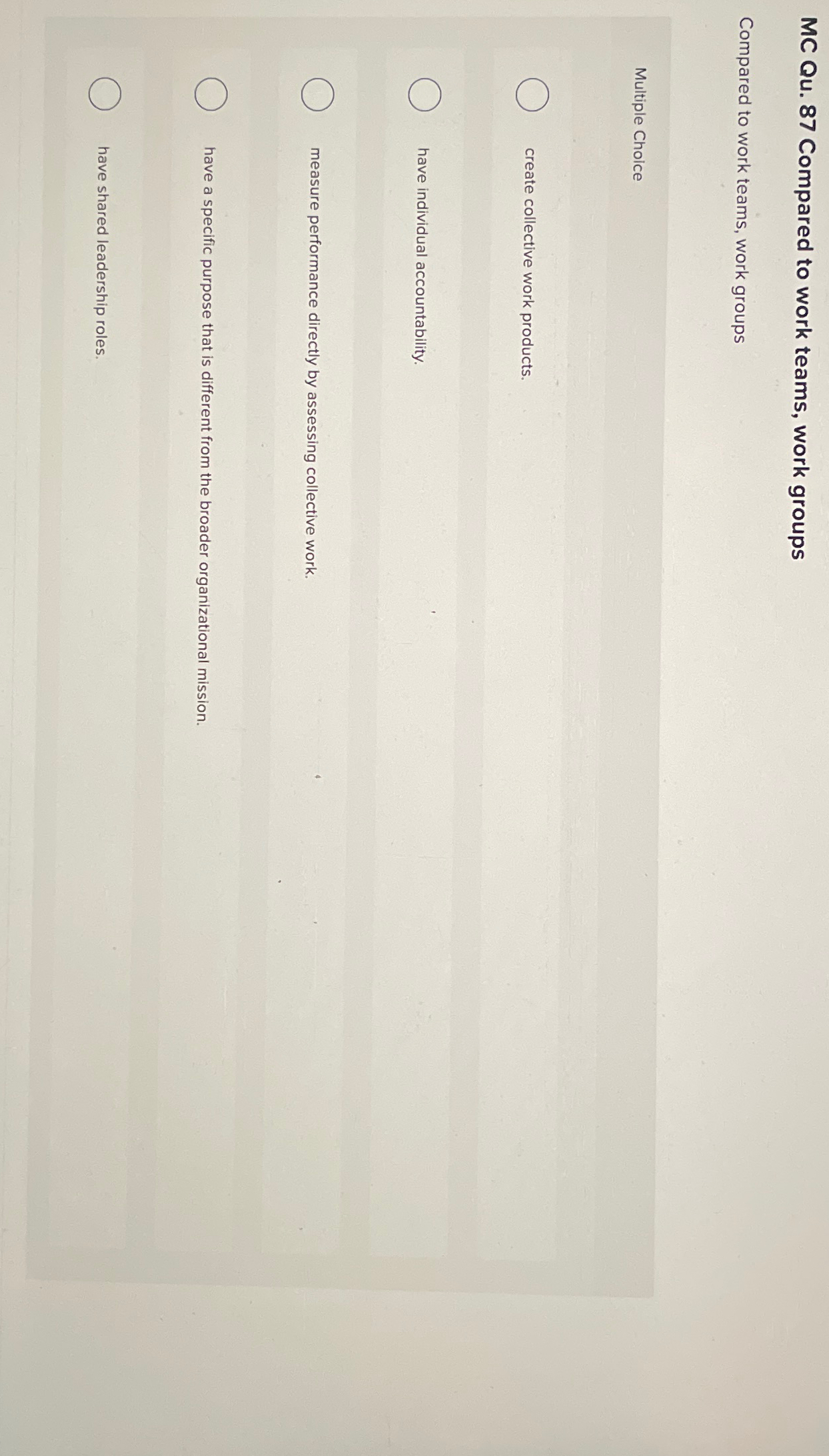  MC Qu.87 Compared to work teams, work groups Compared to work