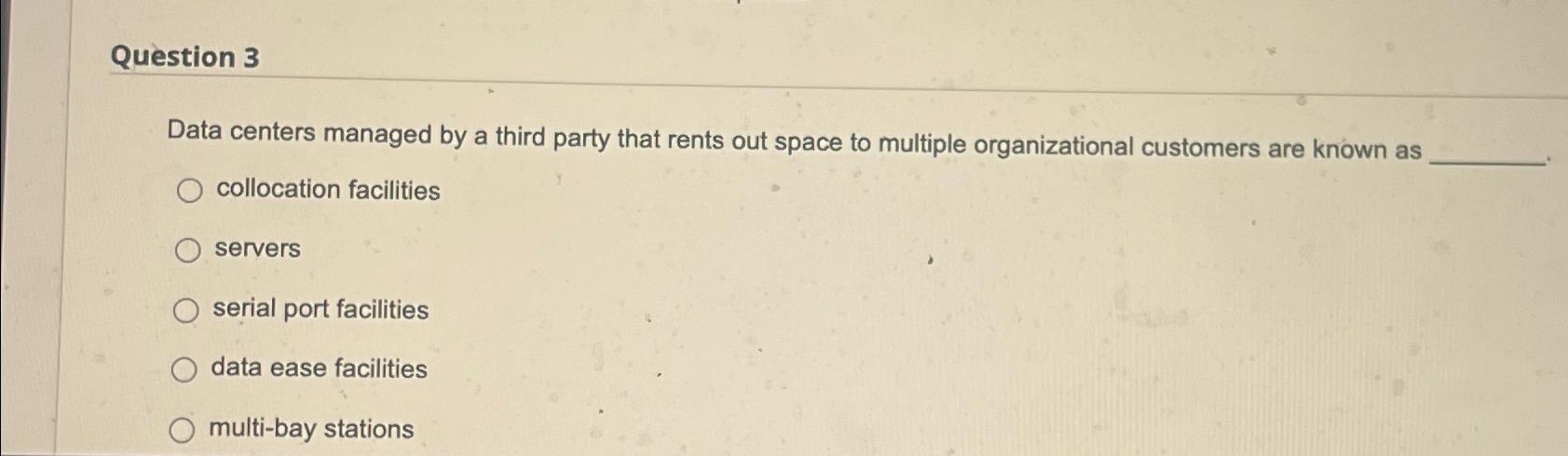  Question 3 Data centers managed by a third party that rents