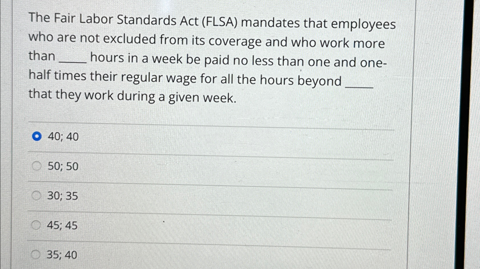  The Fair Labor Standards Act (FLSA) mandates that employees who are