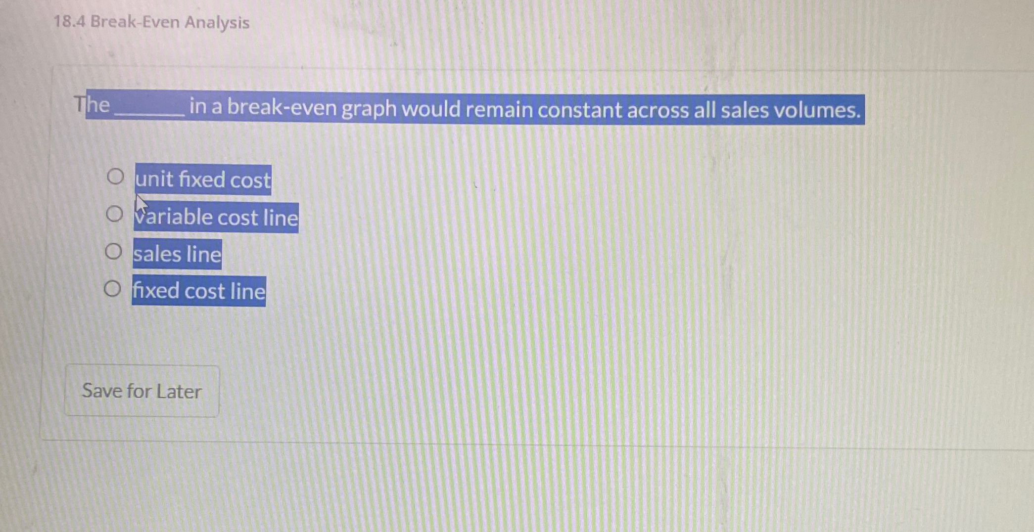  18.4 Break-Even Analysis The in a break-even graph would remain constant