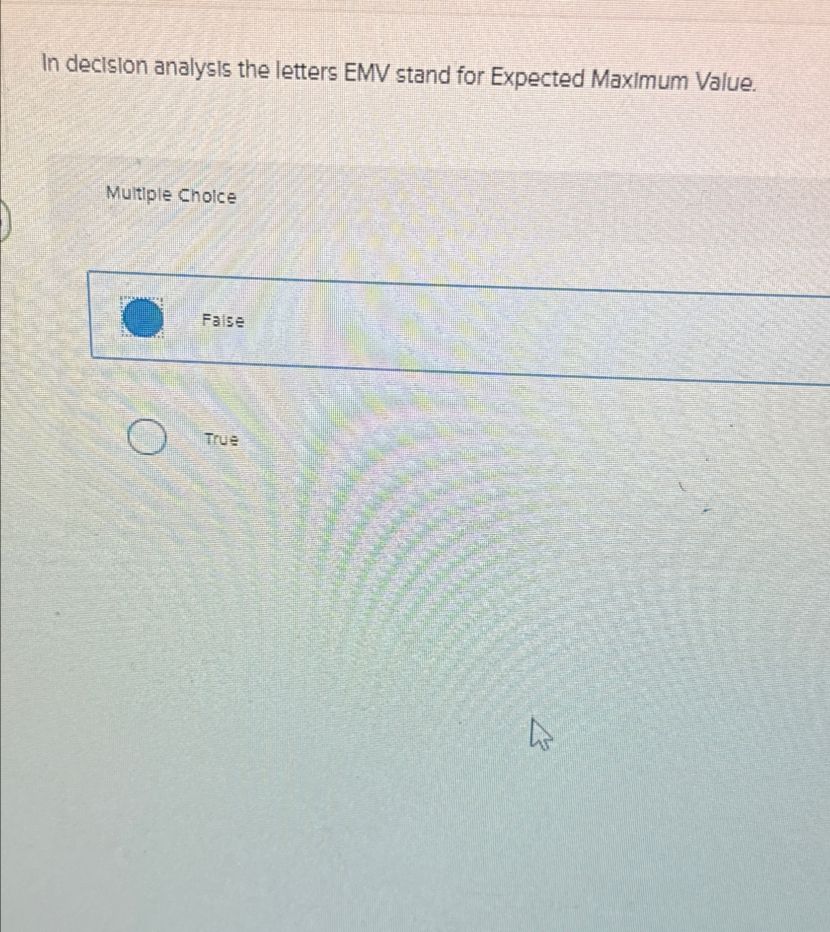  In decision analysis the letters EMV stand for Expected Maximum Value.