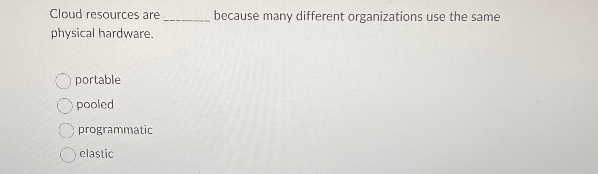  Cloud resources are because many different organizations use the same physical