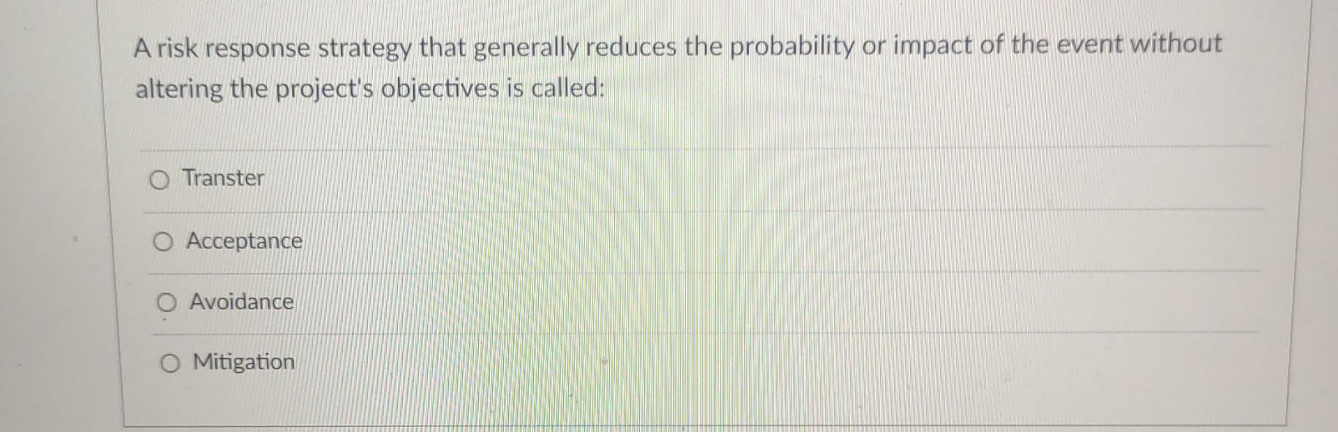  A risk response strategy that generally reduces the probability or impact