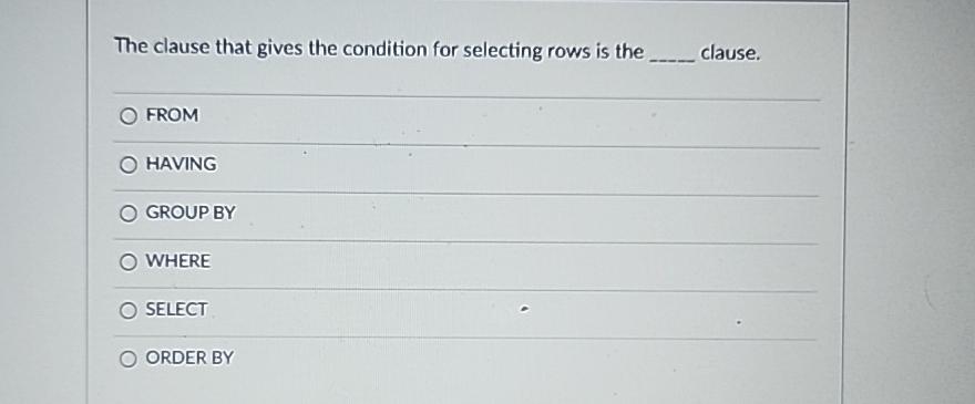  The clause that gives the condition for selecting rows is the