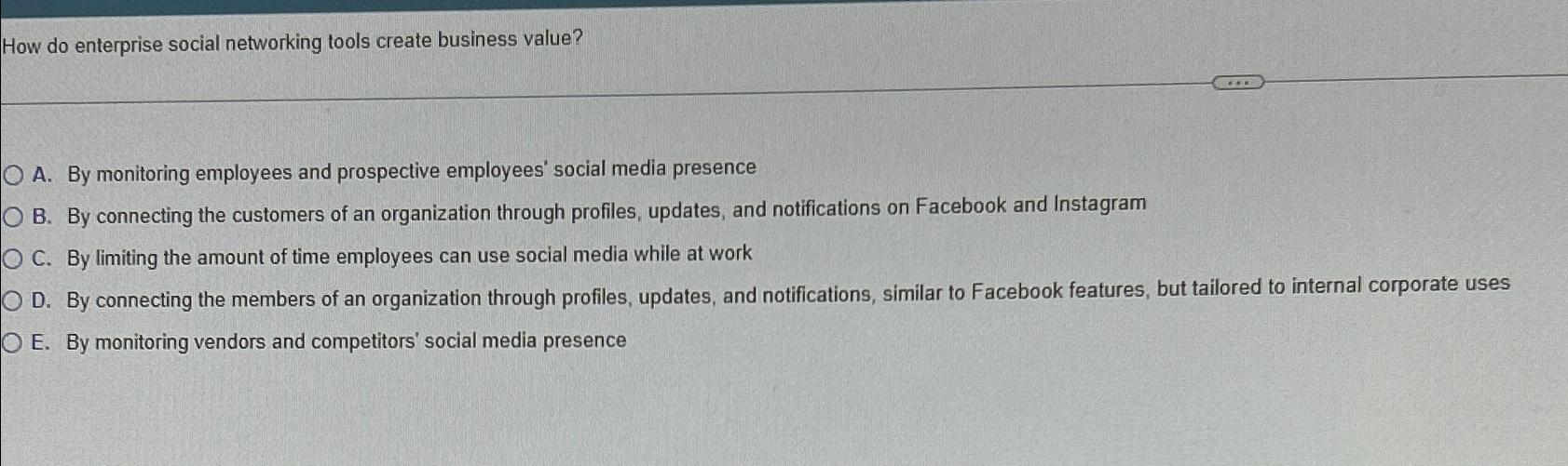  How do enterprise social networking tools create business value? A. By
