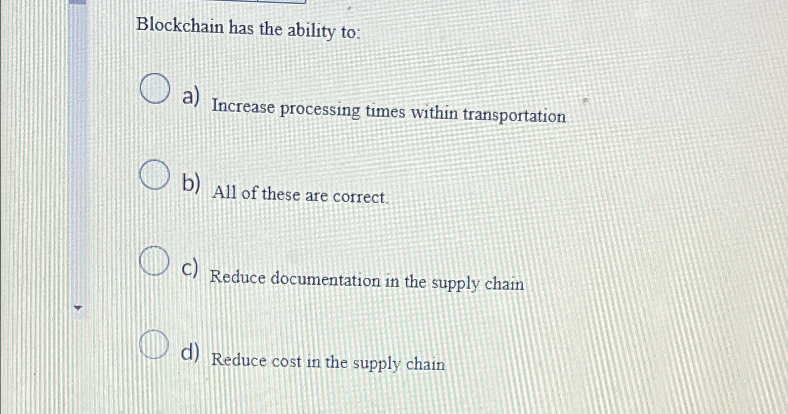  Blockchain has the ability to: a) Increase processing times within transportation
