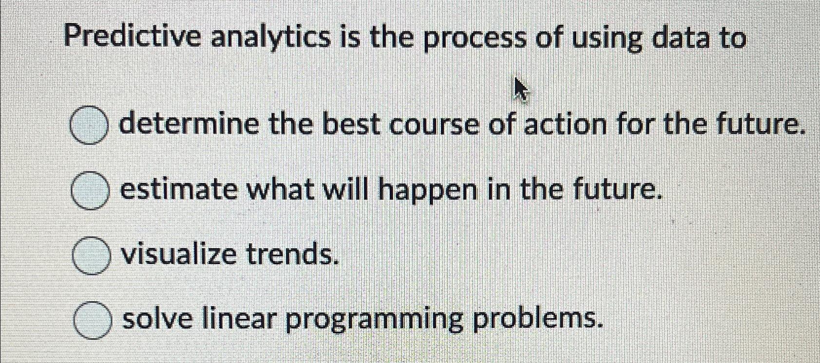  Predictive analytics is the process of using data to determine the