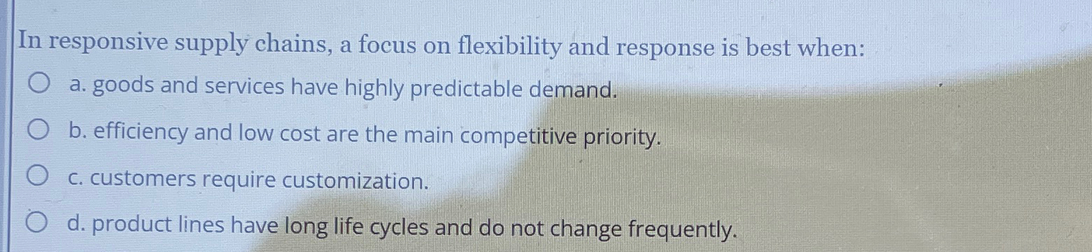  In responsive supply chains, a focus on flexibility and response is