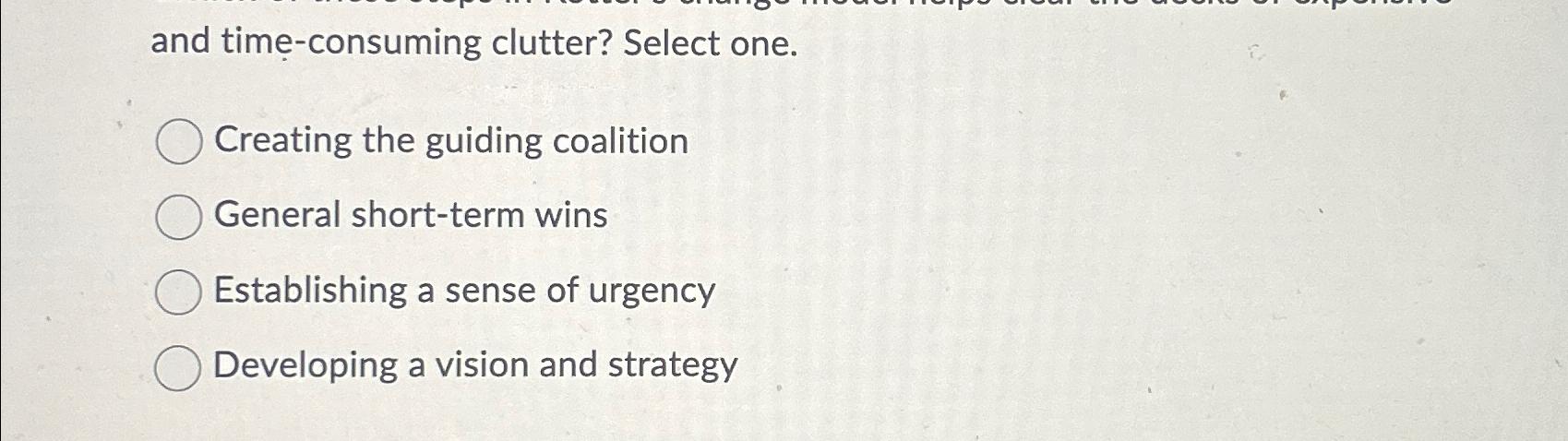  and time-consuming clutter? Select one. Creating the guiding coalition General short-term