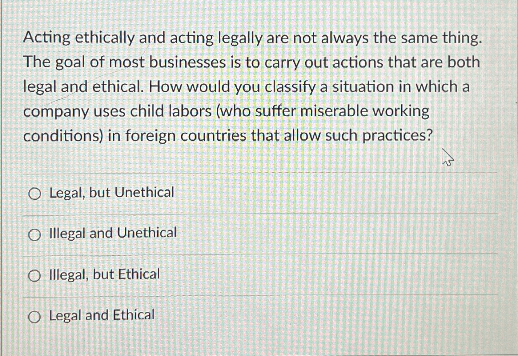  Acting ethically and acting legally are not always the same thing.