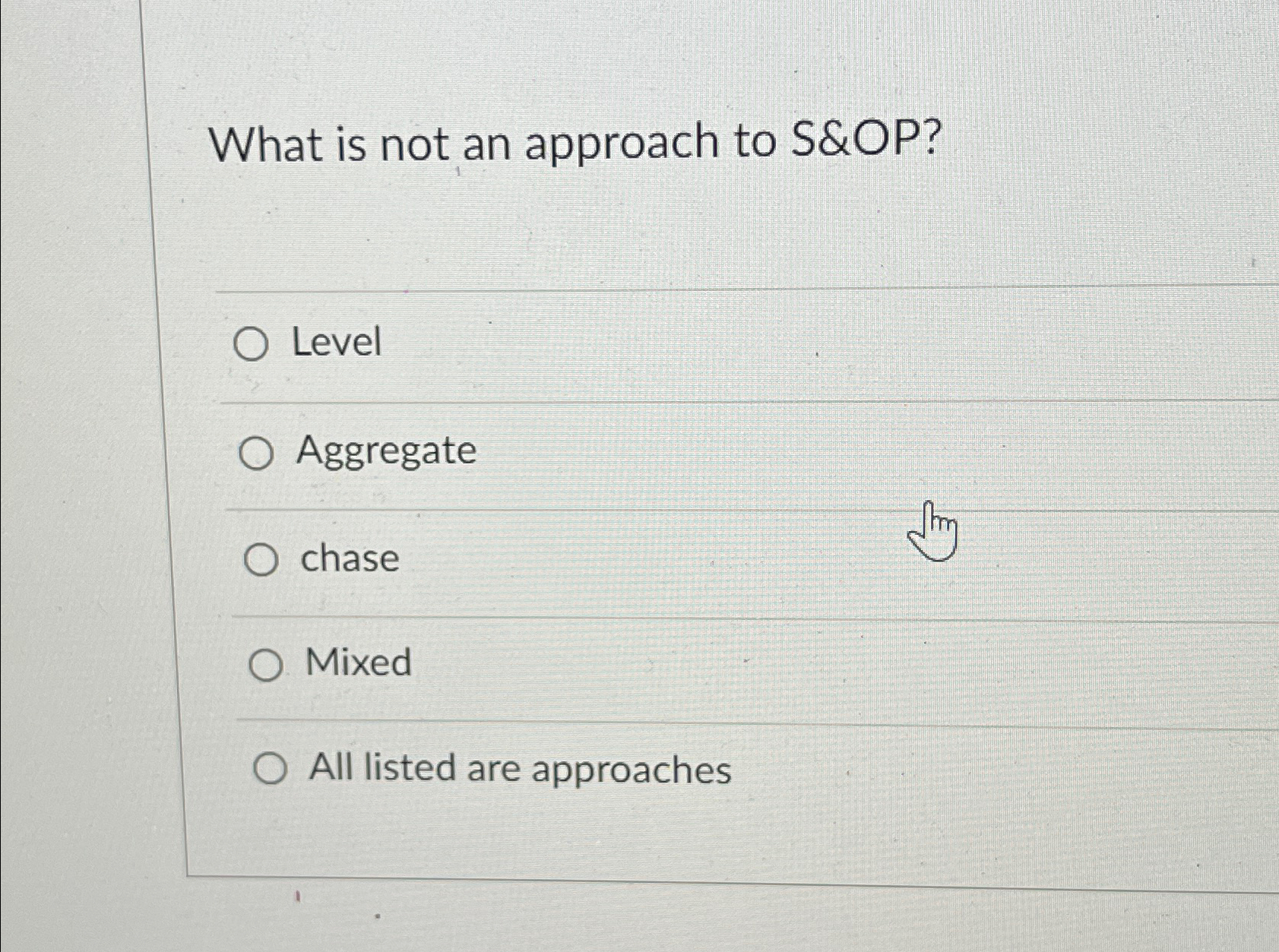  What is not an approach to S&OP? Level Aggregate chase Mixed