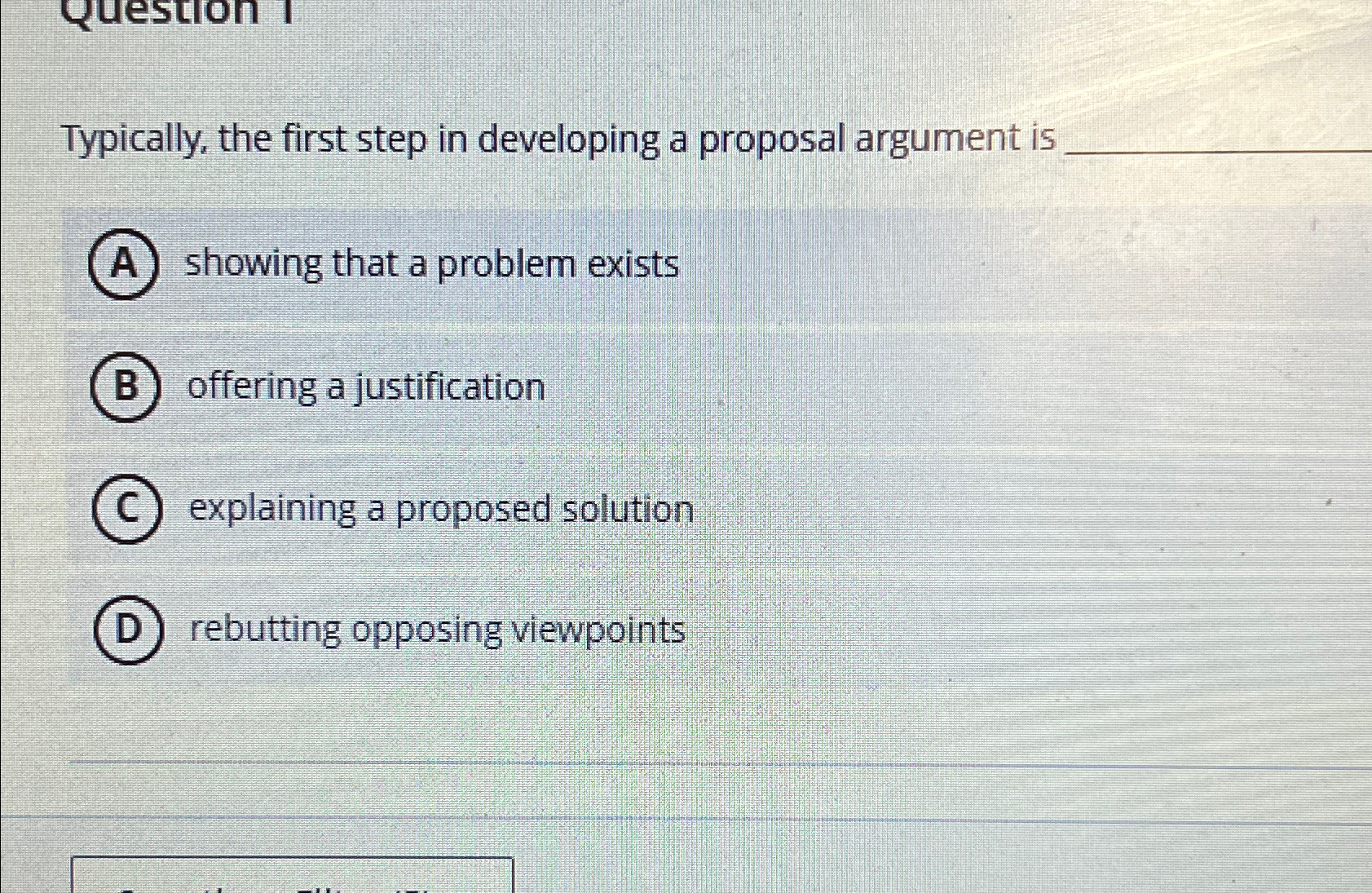  Typically, the first step in developing a proposal argument is showing