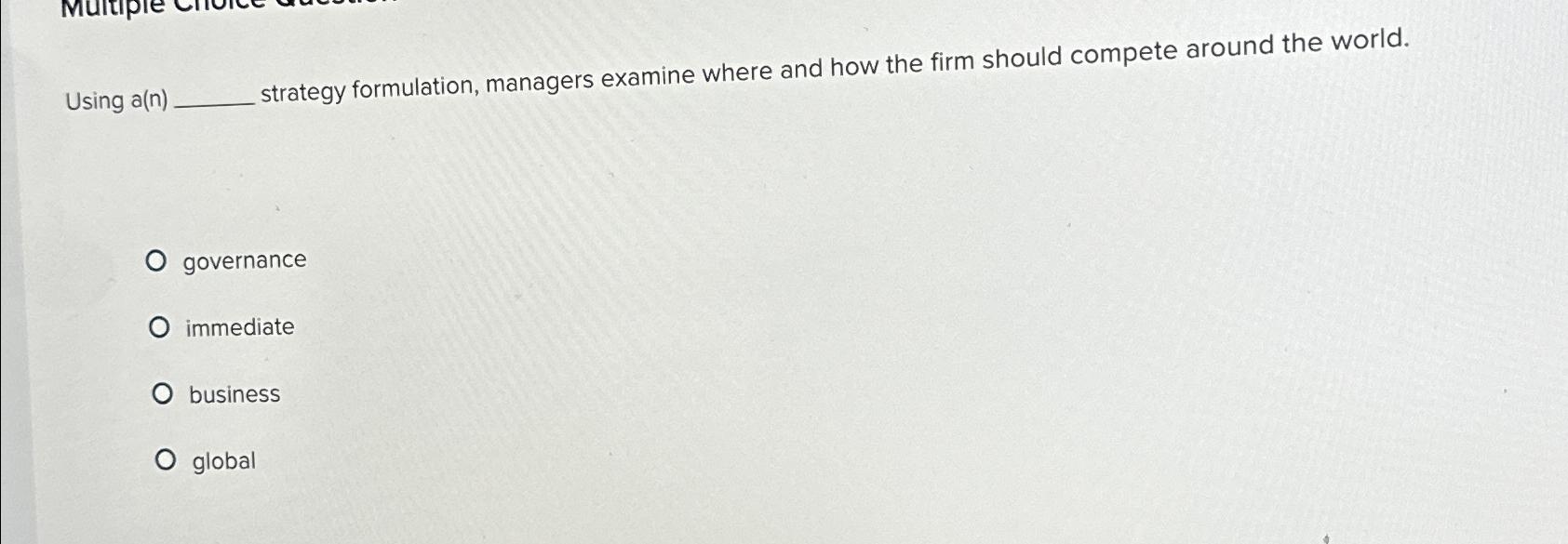  Using a(n) strategy formulation, managers examine where and how the firm
