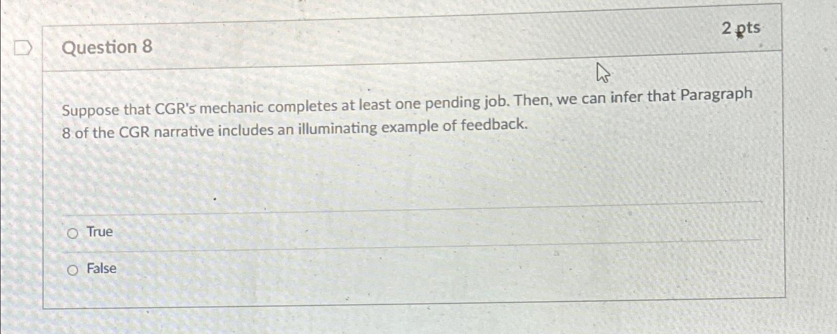  Question 8 2 pts Suppose that CGR's mechanic completes at least
