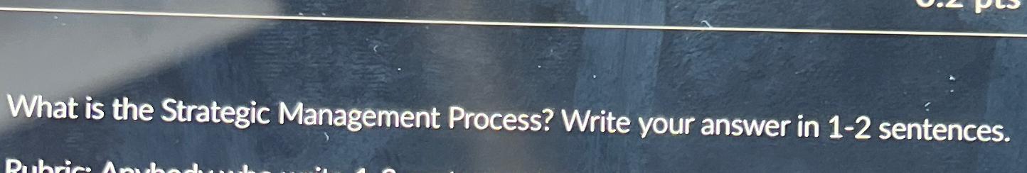  What is the Strategic Management Process? Write your answer in 1-2