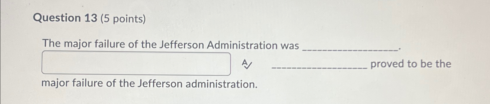  Question 13(5 points) The major failure of the Jefferson Administration was