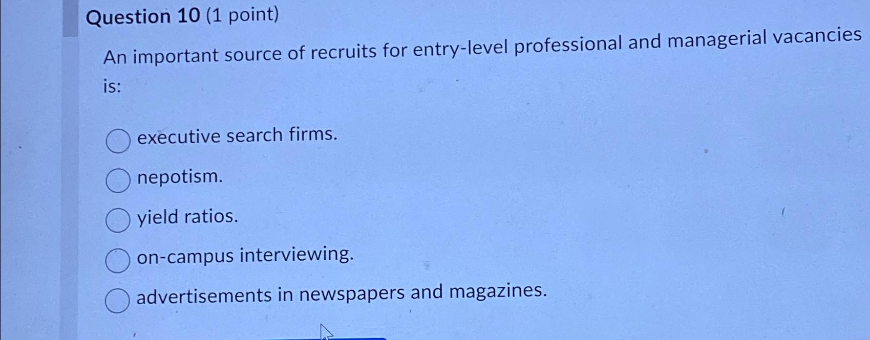  Question 10(1 point) An important source of recruits for entry-level professional