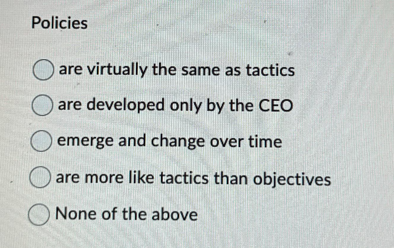  Policies are virtually the same as tactics are developed only by