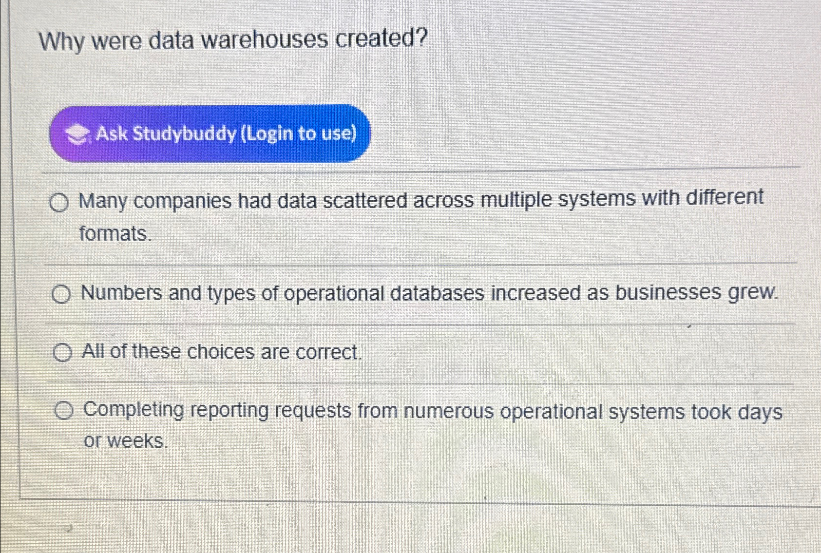  Why were data warehouses created? Ask Studybuddy (Login to use) Many