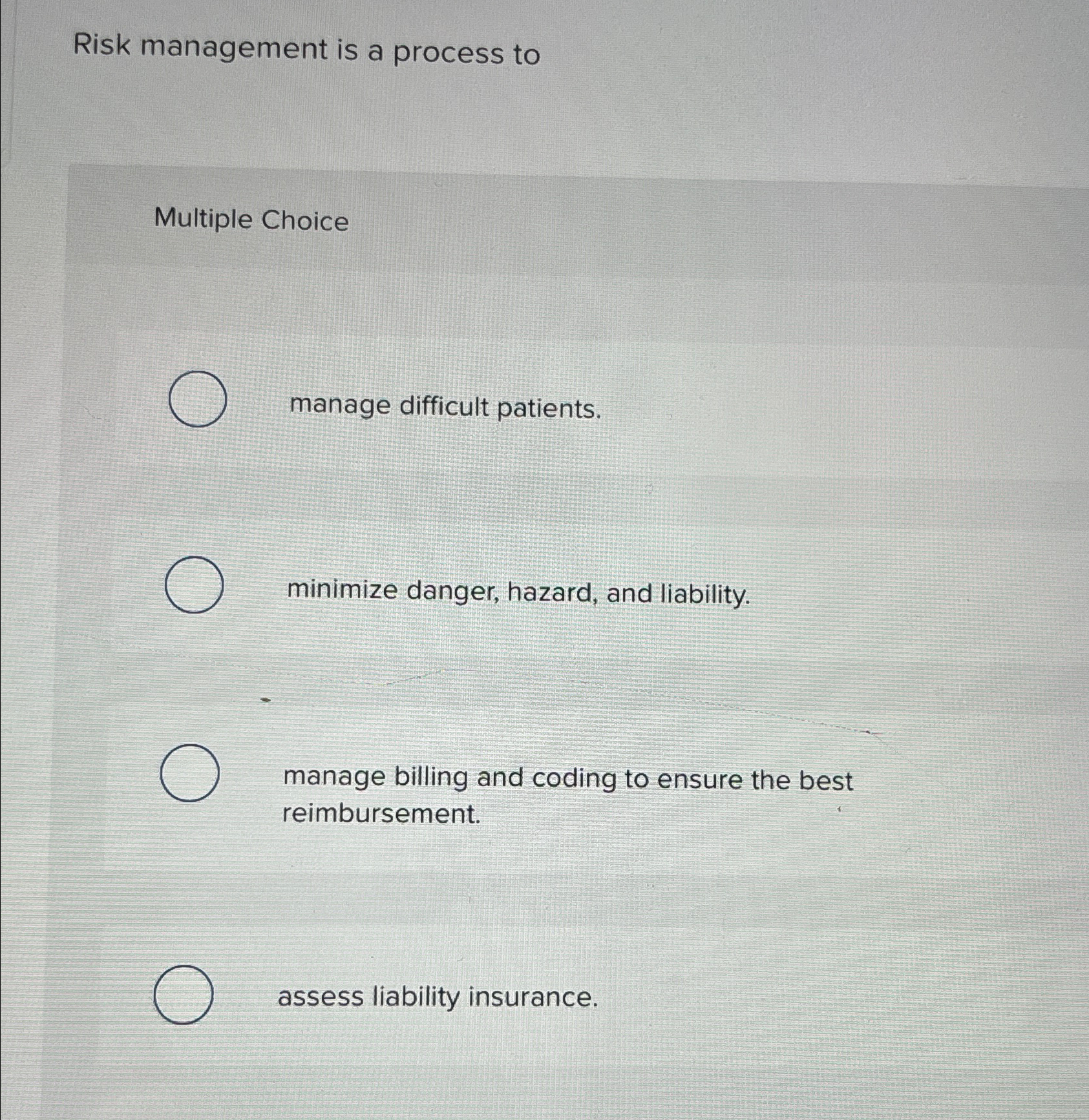  Risk management is a process to Multiple Choice manage difficult patients.