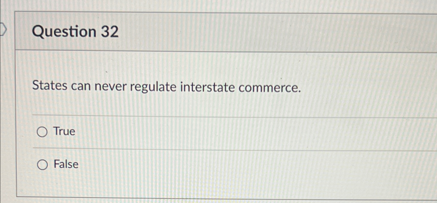  Question 32 States can never regulate interstate commerce. True False 