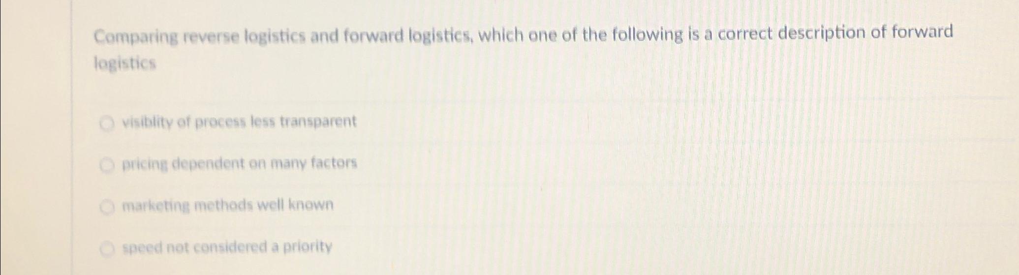  Comparing reverse logistics and forward logistics, which one of the following