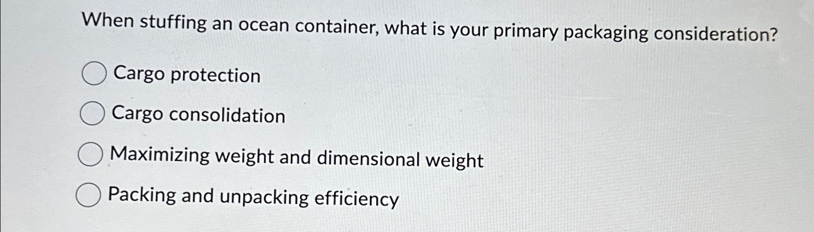  When stuffing an ocean container, what is your primary packaging consideration?