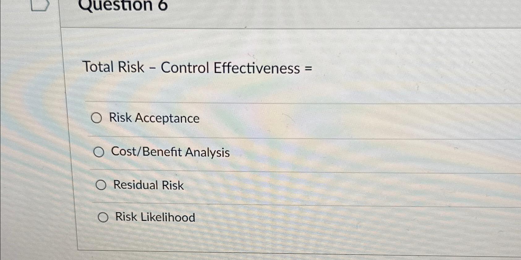  Total Risk - Control Effectiveness = Risk Acceptance Cost/Benefit Analysis Residual