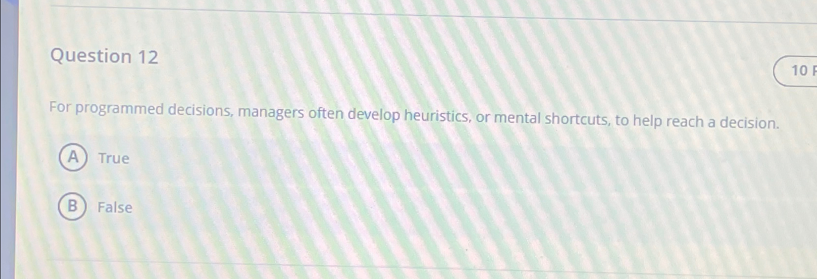  Question 12 For programmed decisions, managers often develop heuristics, or mental