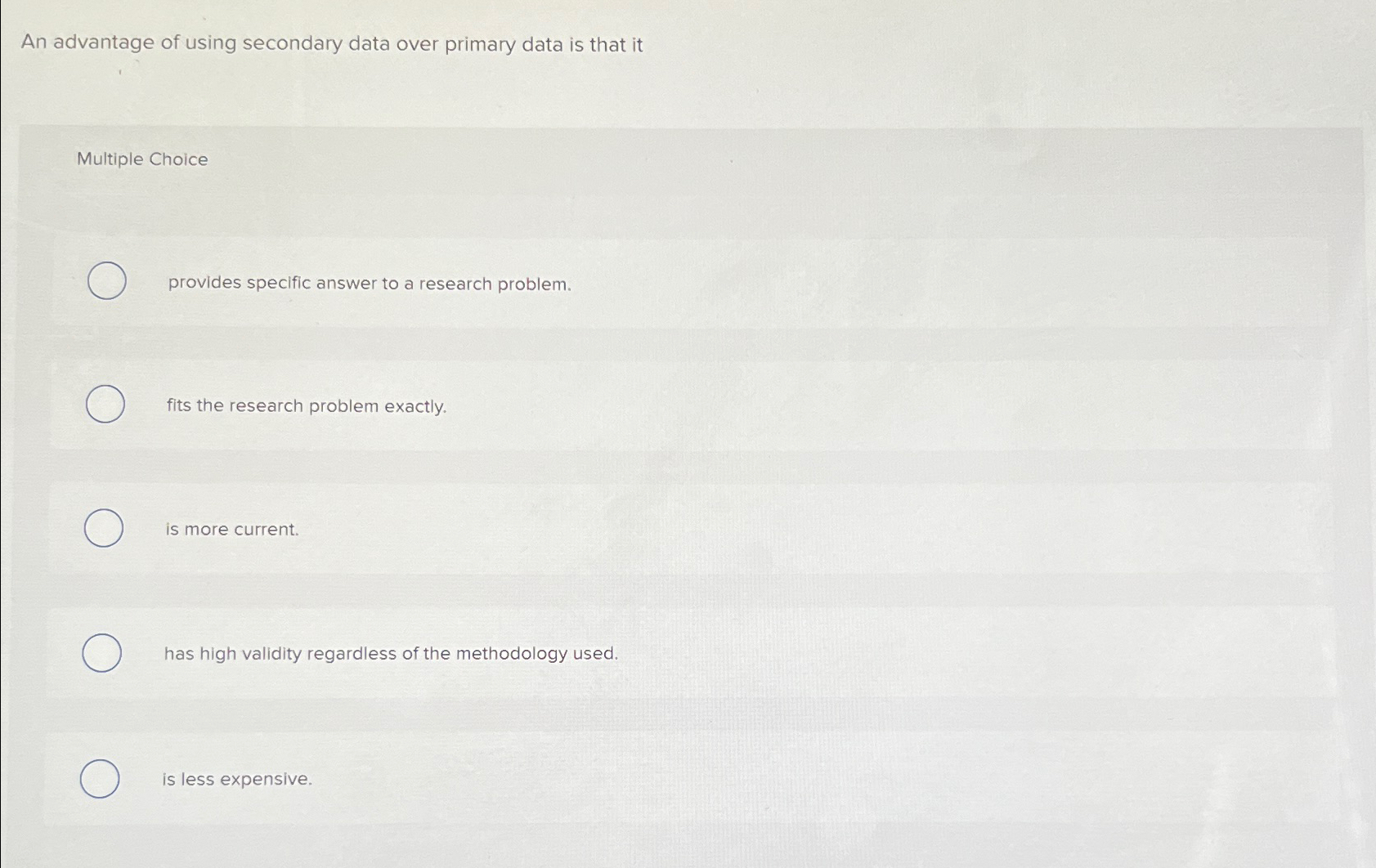  An advantage of using secondary data over primary data is that