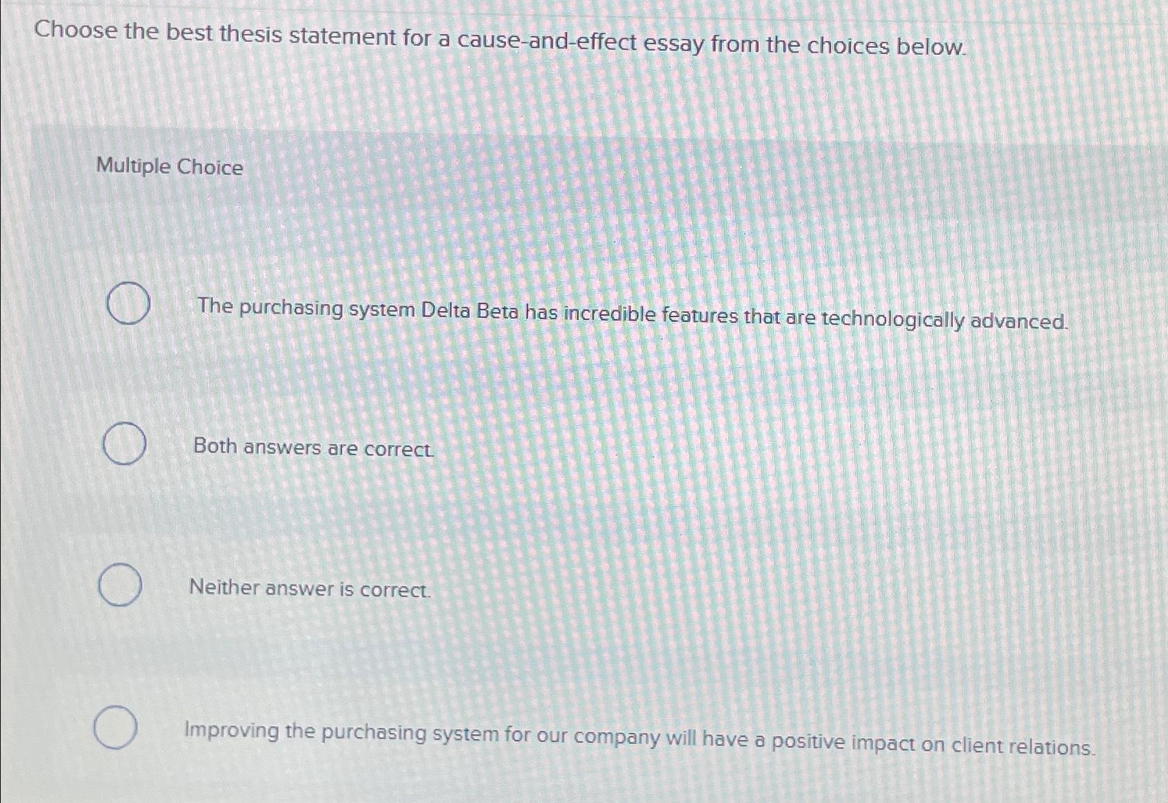  Choose the best thesis statement for a cause-and-effect essay from the