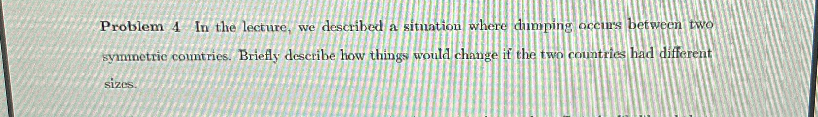  Problem 4 In the lecture, we described a situation where dumping
