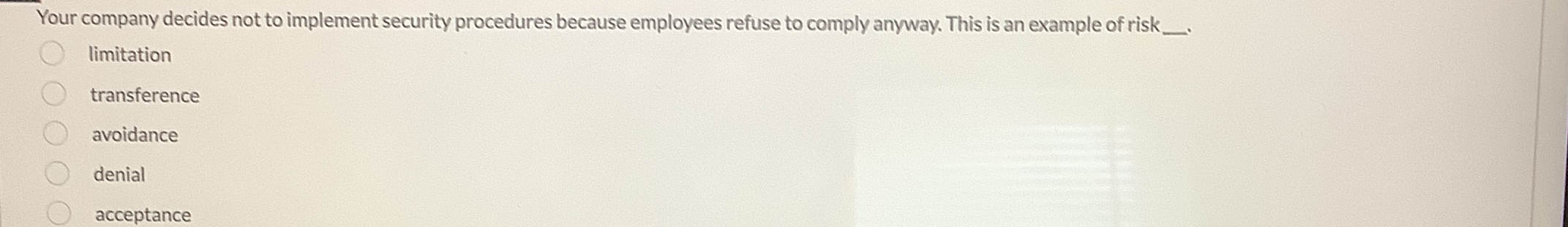  Your company decides not to implement security procedures because employees refuse