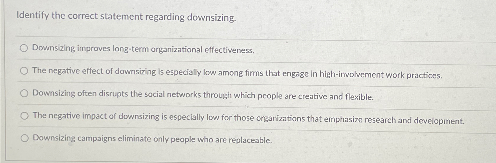  Identify the correct statement regarding downsizing. Downsizing improves long-term organizational effectiveness.