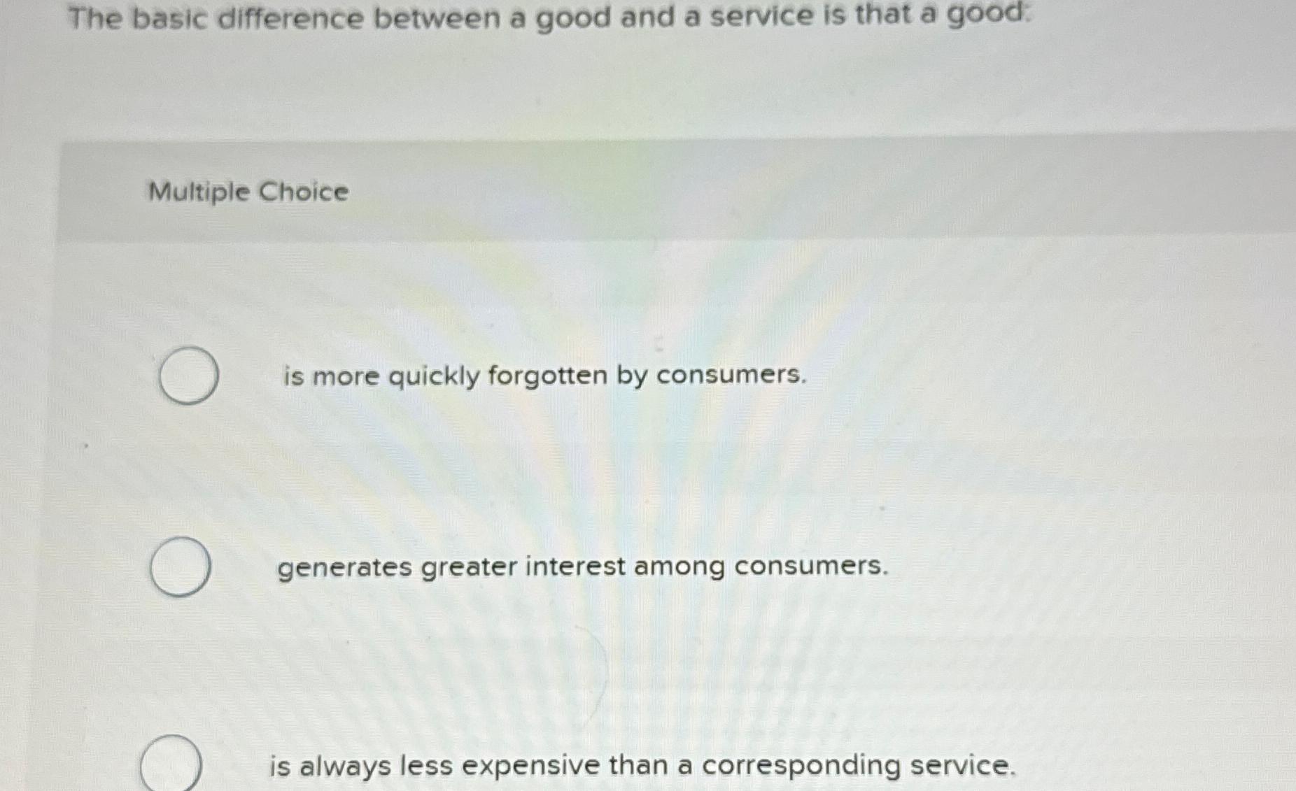  The basic difference between a good and a service is that