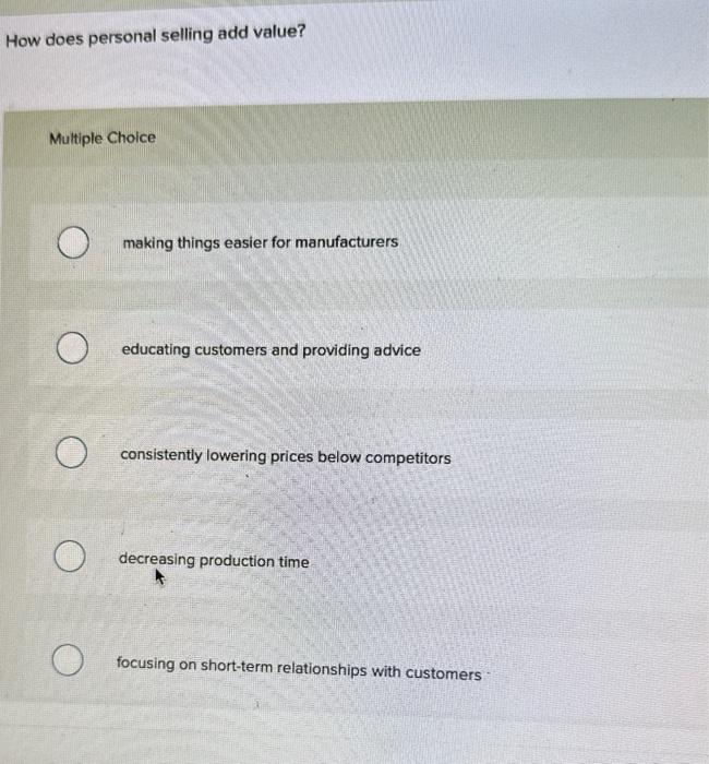  How does personal selling add value? Multiple Choice making things easier