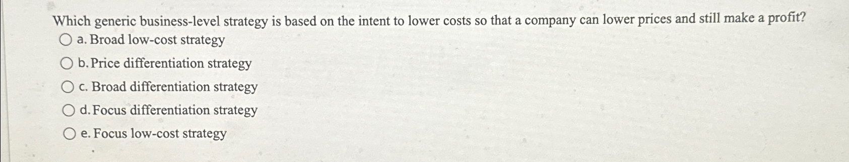  Which generic business-level strategy is based on the intent to lower