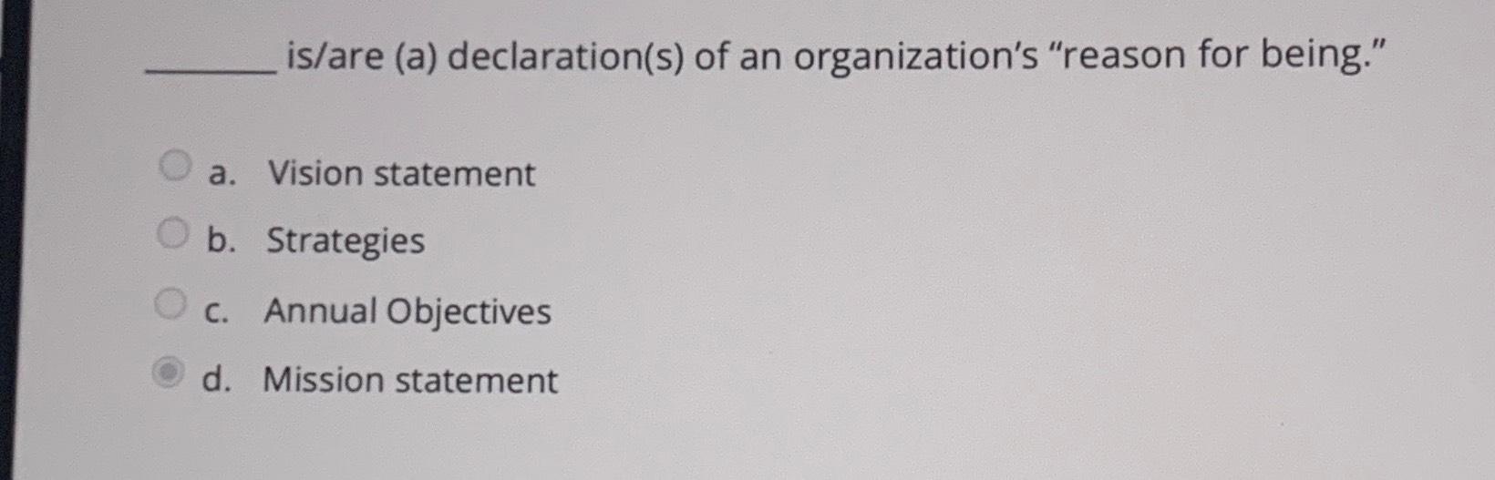  is/are (a) declaration(s) of an organization's "reason for being." a. Vision