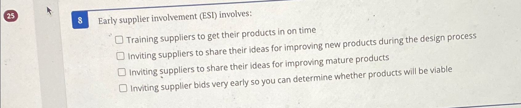  25 8 Early supplier involvement (ESI) involves: Training suppliers to get