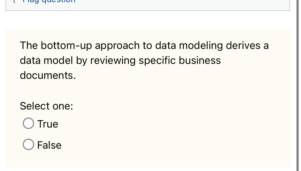  The bottom-up approach to data modeling derives a data model by