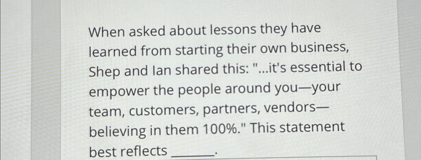  When asked about lessons they have learned from starting their own