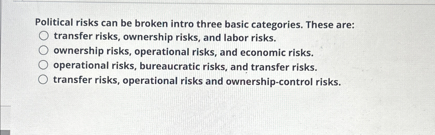  Political risks can be broken intro three basic categories. These are: