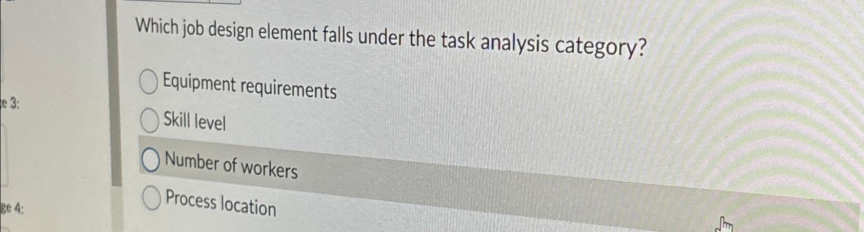  Which job design element falls under the task analysis category? Equipment