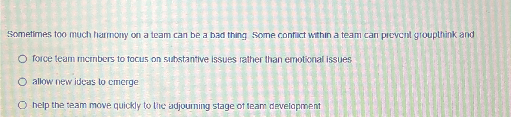  Sometimes too much harmony on a team can be a bad